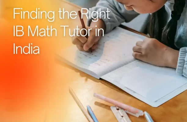 Finding the Right IB Math Tutor in India: A Guide to Success in the International Baccalaureate Program
