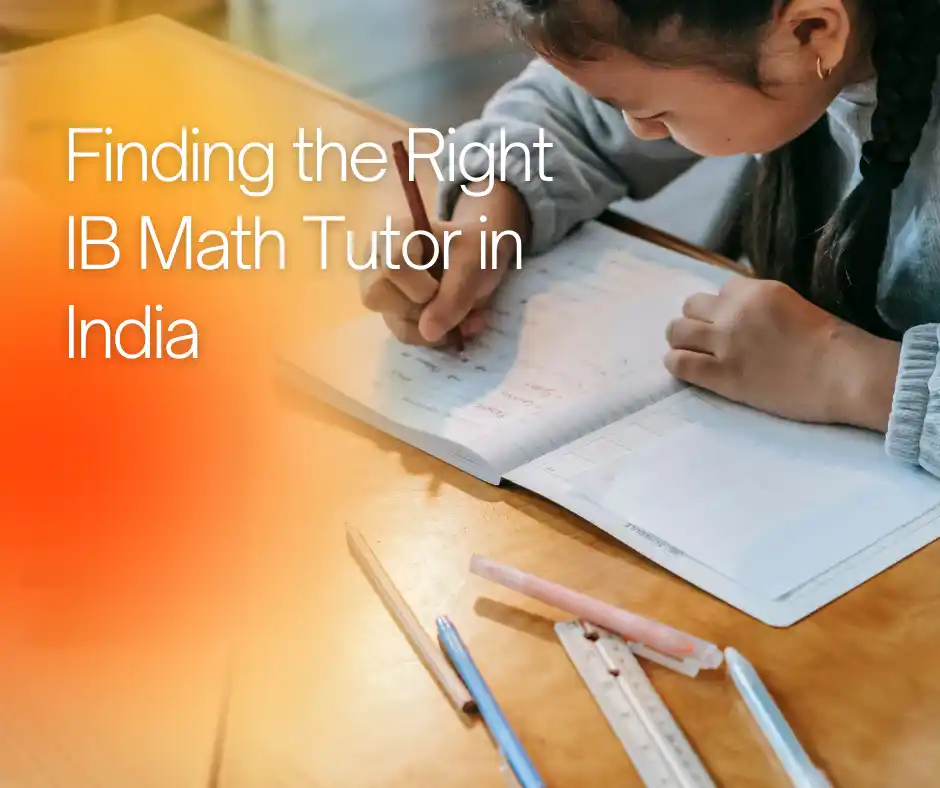 Finding the Right IB Math Tutor in India: A Guide to Success in the International Baccalaureate Program