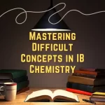 6 Steps to Mastering Difficult Concepts in IB Chemistry